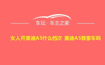 奥迪a5算豪车吗,奥迪a5算豪车吗多少钱