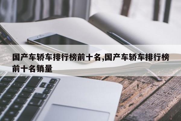 国产车轿车排行榜前十名,国产车轿车排行榜前十名销量