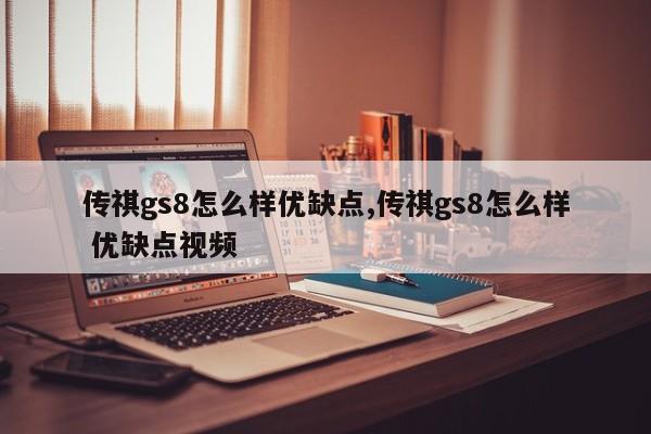 传祺gs8怎么样优缺点,传祺gs8怎么样 优缺点视频