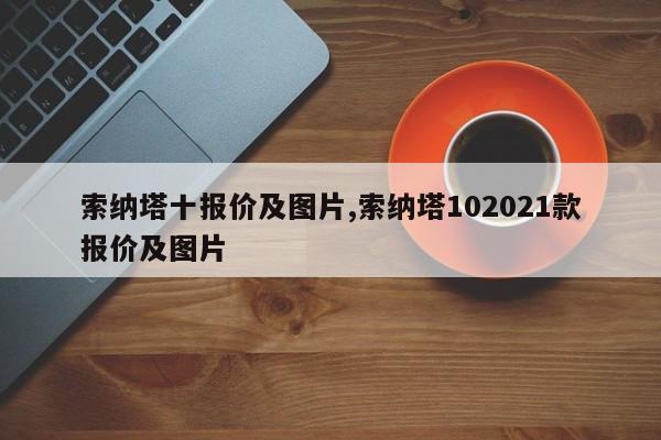索纳塔十报价及图片,索纳塔102021款报价及图片