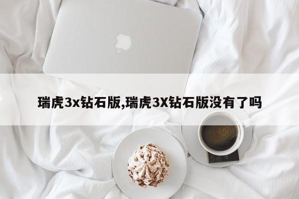 瑞虎3x钻石版,瑞虎3X钻石版没有了吗
