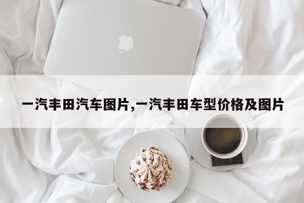 一汽丰田汽车图片,一汽丰田车型价格及图片