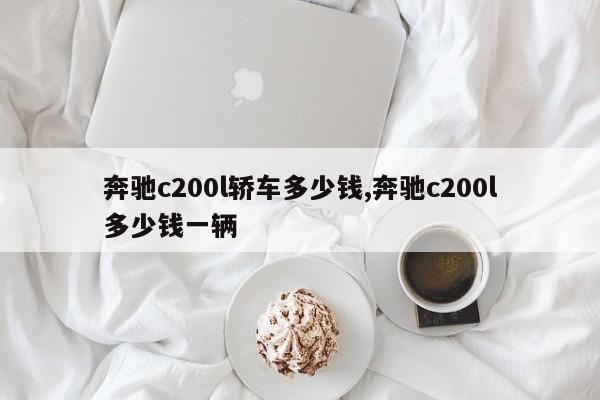奔驰c200l轿车多少钱,奔驰c200l多少钱一辆
