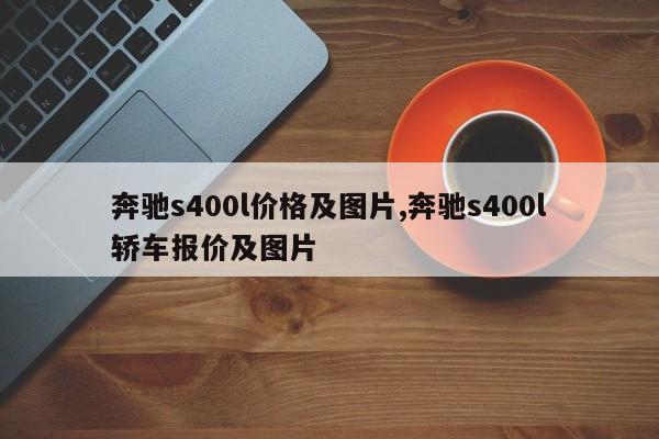 奔驰s400l价格及图片,奔驰s400l轿车报价及图片