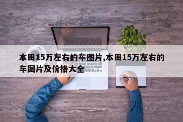 本田15万左右的车图片,本田15万左右的车图片及价格大全