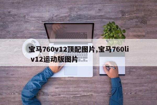 宝马760v12顶配图片,宝马760li v12运动版图片