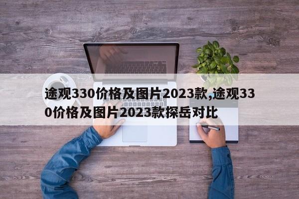 途观330价格及图片2023款,途观330价格及图片2023款探岳对比