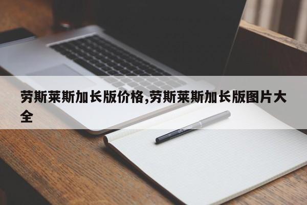 劳斯莱斯加长版价格,劳斯莱斯加长版图片大全