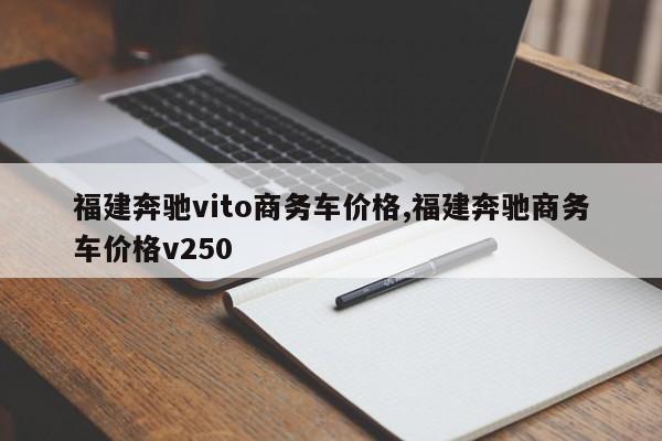 福建奔驰vito商务车价格,福建奔驰商务车价格v250
