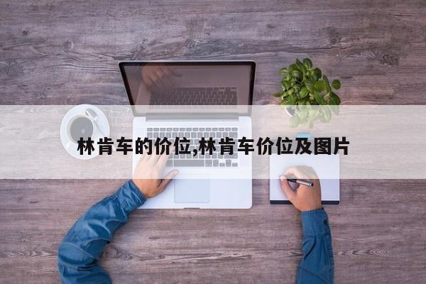 林肯车的价位,林肯车价位及图片