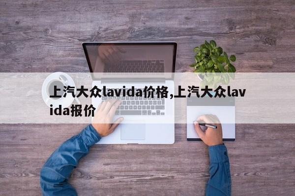 上汽大众lavida价格,上汽大众lavida报价