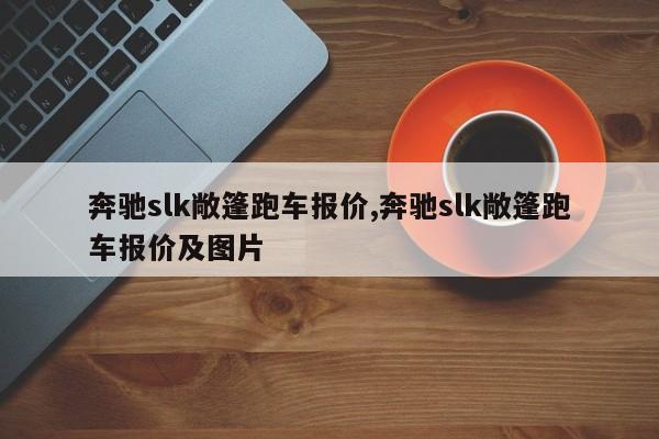 奔驰slk敞篷跑车报价,奔驰slk敞篷跑车报价及图片