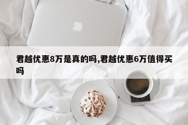 君越优惠8万是真的吗,君越优惠6万值得买吗