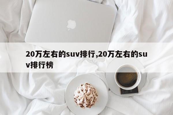 20万左右的suv排行,20万左右的suv排行榜