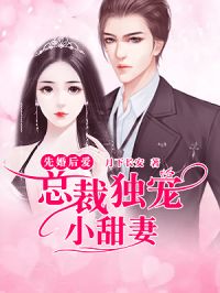 先婚后爱小甜妻（1-10集剧情概述）